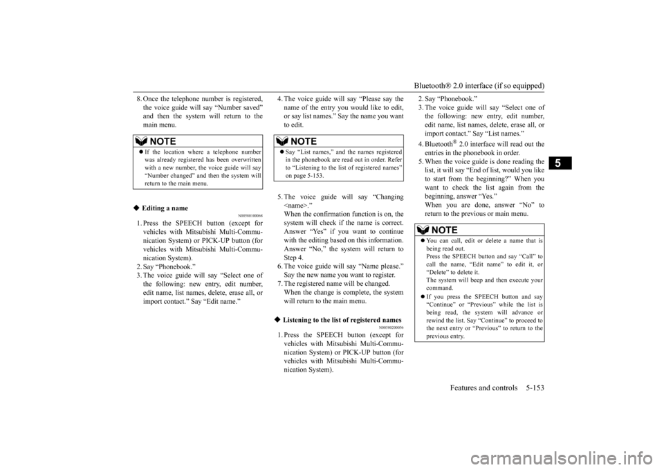 MITSUBISHI OUTLANDER SPORT 2015 3.G Owners Manual Bluetooth® 2.0 interface (if so equipped)
Features and controls 5-153
5
8. Once the telephone number is registered, the voice guide will say “Number saved” and then the system will return to the MITSUBISHI OUTLANDER SPORT 2015 3.G Owners Manual Bluetooth® 2.0 interface (if so equipped)
Features and controls 5-153
5
8. Once the telephone number is registered, the voice guide will say “Number saved” and then the system will return to the