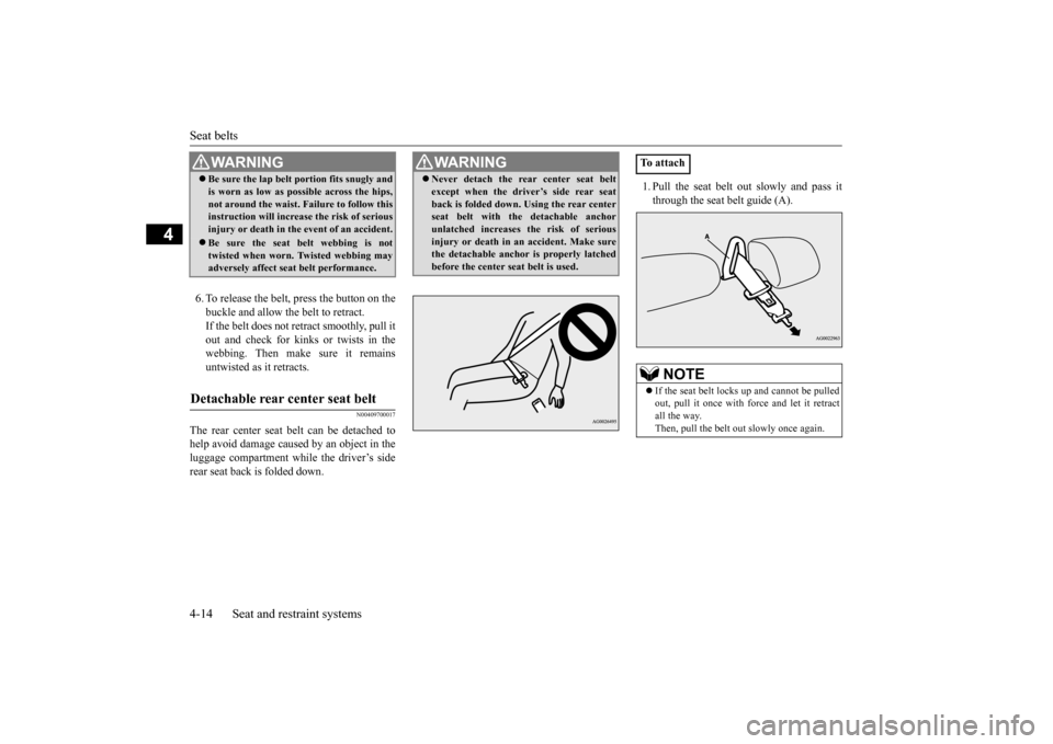 MITSUBISHI OUTLANDER SPORT 2015 3.G Owners Manual Seat belts 4-14 Seat and restraint systems
4
6. To release the belt, press the button on the buckle and allow the belt to retract. If the belt does not retract smoothly, pull itout and check for kinks MITSUBISHI OUTLANDER SPORT 2015 3.G Owners Manual Seat belts 4-14 Seat and restraint systems
4
6. To release the belt, press the button on the buckle and allow the belt to retract. If the belt does not retract smoothly, pull itout and check for kinks