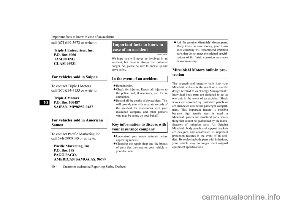 MITSUBISHI OUTLANDER SPORT 2015 3.G Owners Manual Important facts to know in case of an accident 10-4 Customer assistance/Reporting Safety Defects
10
call (671)649-3673 or write to: To contact Triple J Motors call (670)234-7133 or write to: To contac