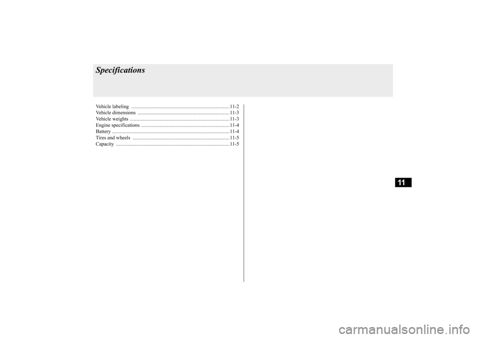 MITSUBISHI OUTLANDER SPORT 2015 3.G Owners Manual 11
SpecificationsVehicle labeling  ....
.................................................
........................ 11-2 
Vehicle dimensions  
................................................
.........