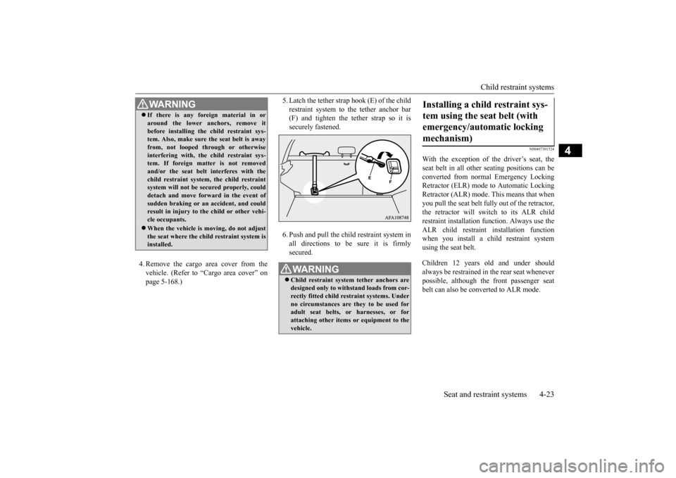 MITSUBISHI OUTLANDER SPORT 2015 3.G Owners Manual Child restraint systems
Seat and restraint systems 4-23
4
4. Remove the cargo area cover from the vehicle. (Refer to “Cargo area cover” on page 5-168.)
5. Latch the tether strap hook (E) of the MITSUBISHI OUTLANDER SPORT 2015 3.G Owners Manual Child restraint systems
Seat and restraint systems 4-23
4
4. Remove the cargo area cover from the vehicle. (Refer to “Cargo area cover” on page 5-168.)
5. Latch the tether strap hook (E) of the