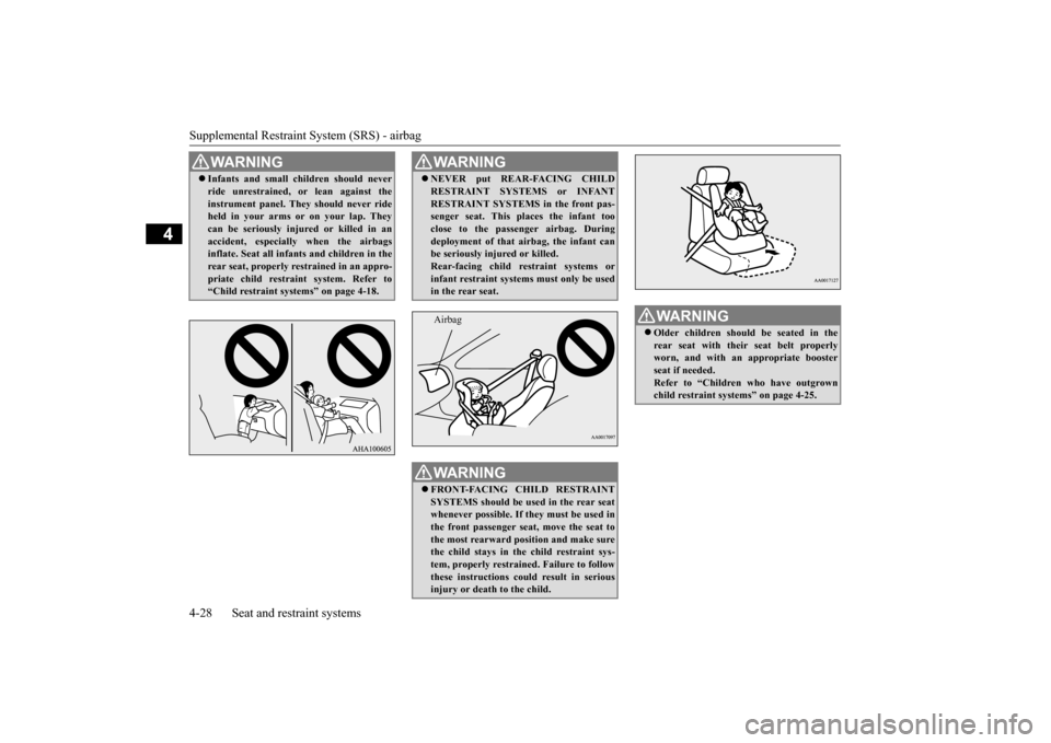 MITSUBISHI OUTLANDER SPORT 2015 3.G Owners Manual Supplemental Restraint System (SRS) - airbag 4-28 Seat and restraint systems
4
WA R N I N G Infants and small children should never ride unrestrained, or lean against the instrument panel. They sho MITSUBISHI OUTLANDER SPORT 2015 3.G Owners Manual Supplemental Restraint System (SRS) - airbag 4-28 Seat and restraint systems
4
WA R N I N G Infants and small children should never ride unrestrained, or lean against the instrument panel. They sho