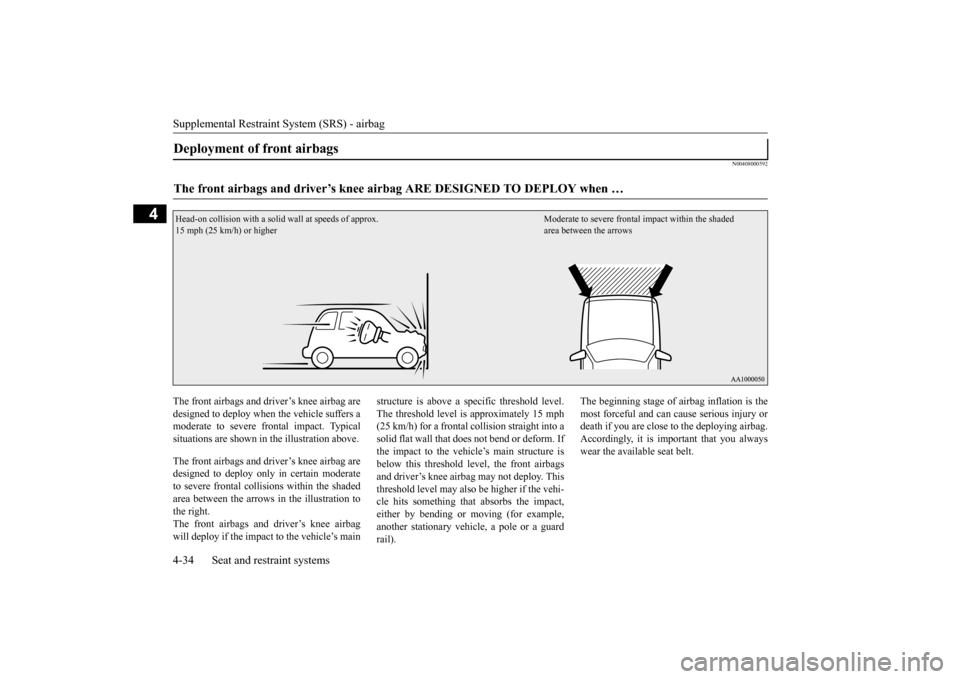 MITSUBISHI OUTLANDER SPORT 2015 3.G Owners Manual Supplemental Restraint System (SRS) - airbag 4-34 Seat and restraint systems
4
N00408000592
The front airbags and driver’s knee airbag are designed to deploy when the vehicle suffers a moderate to s MITSUBISHI OUTLANDER SPORT 2015 3.G Owners Manual Supplemental Restraint System (SRS) - airbag 4-34 Seat and restraint systems
4
N00408000592
The front airbags and driver’s knee airbag are designed to deploy when the vehicle suffers a moderate to s