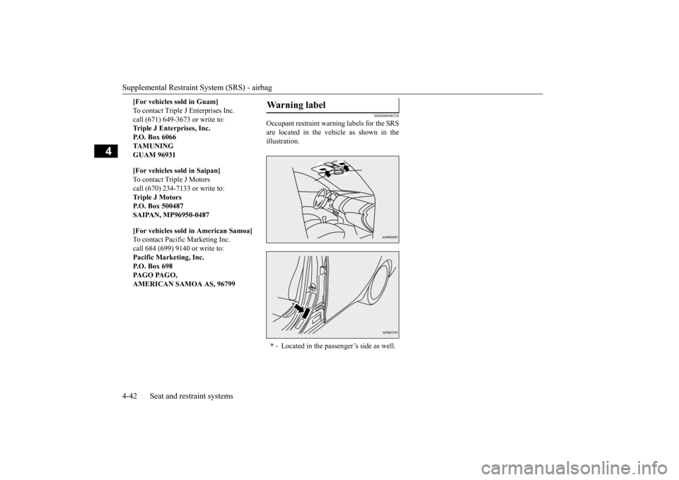 MITSUBISHI OUTLANDER SPORT 2015 3.G Owners Manual Supplemental Restraint System (SRS) - airbag 4-42 Seat and restraint systems
4
N00408600354
Occupant restraint warning labels for the SRS are located in the vehicle as shown in theillustration. 
[For 