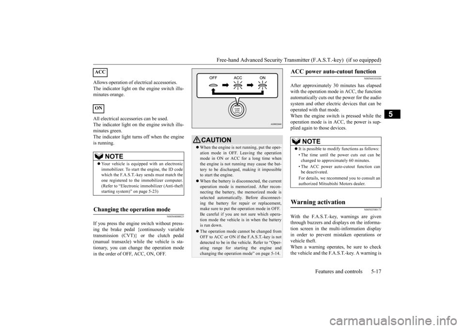 MITSUBISHI OUTLANDER SPORT 2015 3.G Owners Manual Free-hand Advanced Security Transmitt
er (F.A.S.T.-key) (if so equipped)
Features and controls 5-17
5
Allows operation of electrical accessories. The indicator light on the engine switch illu- minat MITSUBISHI OUTLANDER SPORT 2015 3.G Owners Manual Free-hand Advanced Security Transmitt
er (F.A.S.T.-key) (if so equipped)
Features and controls 5-17
5
Allows operation of electrical accessories. The indicator light on the engine switch illu- minat