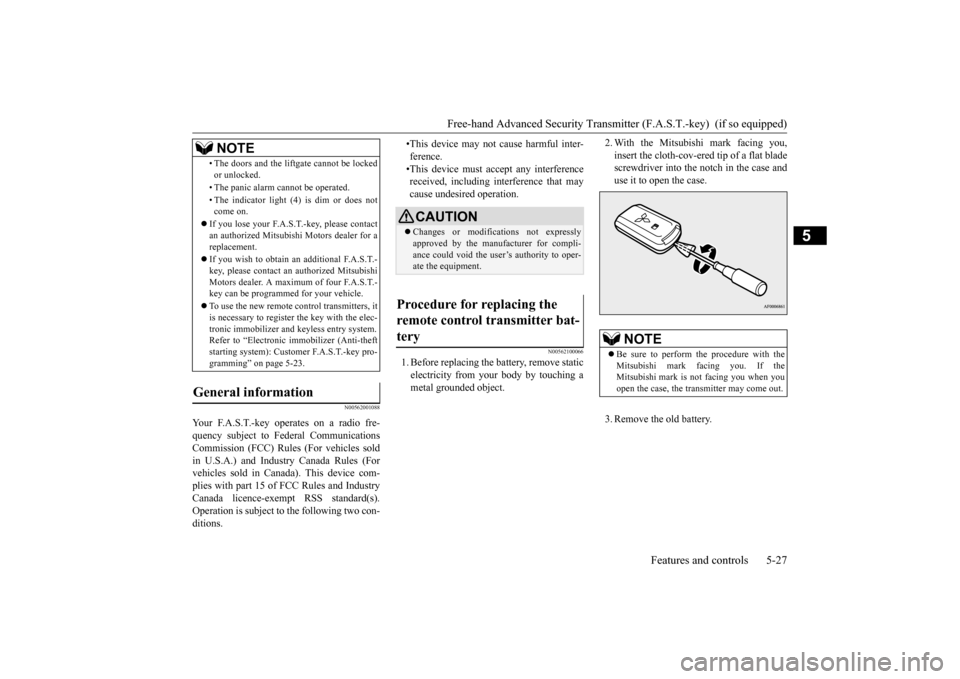 MITSUBISHI OUTLANDER SPORT 2015 3.G Owners Manual Free-hand Advanced Security Transmitt
er (F.A.S.T.-key) (if so equipped)
Features and controls 5-27
5
N00562001088
N00562100066
1. Before replacing the battery, remove static electricity from your MITSUBISHI OUTLANDER SPORT 2015 3.G Owners Manual Free-hand Advanced Security Transmitt
er (F.A.S.T.-key) (if so equipped)
Features and controls 5-27
5
N00562001088
N00562100066
1. Before replacing the battery, remove static electricity from your