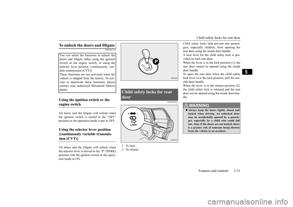 MITSUBISHI OUTLANDER SPORT 2015 3.G Owners Manual Child safety locks for rear door Features and controls 5-31
5
N00563401122
All doors and the liftgate will unlock when the ignition switch is turned to the “OFF” position or the operation mode is MITSUBISHI OUTLANDER SPORT 2015 3.G Owners Manual Child safety locks for rear door Features and controls 5-31
5
N00563401122
All doors and the liftgate will unlock when the ignition switch is turned to the “OFF” position or the operation mode is