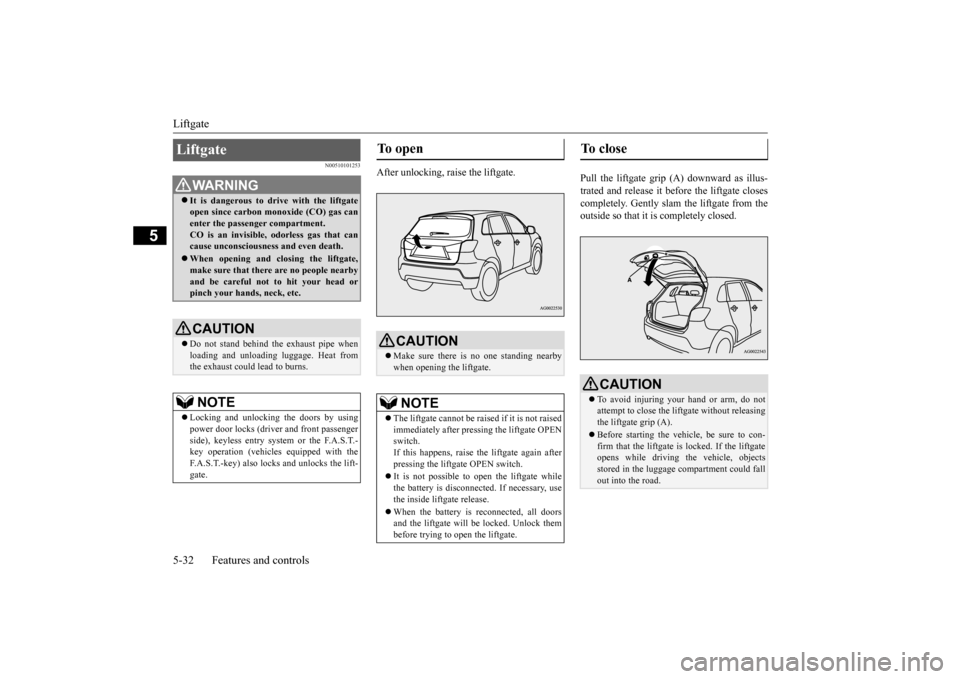 MITSUBISHI OUTLANDER SPORT 2015 3.G Owners Manual Liftgate 5-32 Features and controls
5
N00510101253
After unlocking, raise the liftgate.
Pull the liftgate grip
(A) downward as illus-
trated and release it before the liftgate closescompletely. Ge MITSUBISHI OUTLANDER SPORT 2015 3.G Owners Manual Liftgate 5-32 Features and controls
5
N00510101253
After unlocking, raise the liftgate.
Pull the liftgate grip
(A) downward as illus-
trated and release it before the liftgate closescompletely. Ge