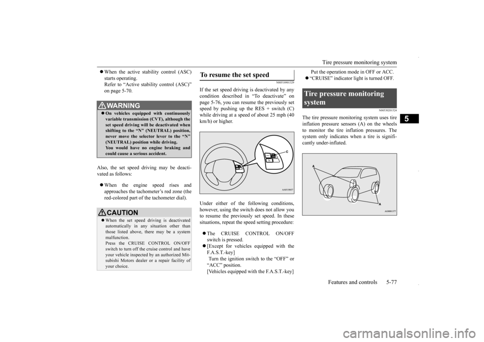 MITSUBISHI OUTLANDER SPORT 2016 3.G Owners Manual Tire pressure monitoring system 
Features and controls 5-77
5
 When the active stability control (ASC) starts operating. Refer to “Active stability control (ASC)” on page 5-70. 
Also, the set s