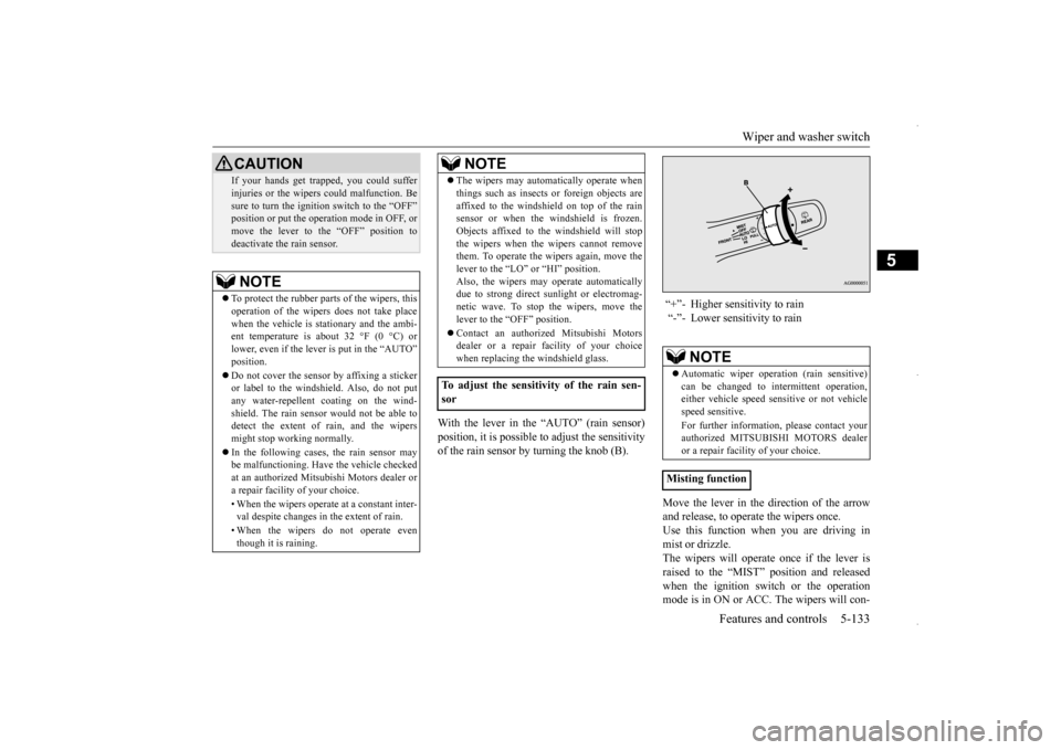 MITSUBISHI OUTLANDER SPORT 2016 3.G Owners Manual Wiper and washer switch 
Features and controls 5-133
5
With the lever in the “AUTO” (rain sensor) position, it is possible to adjust the sensitivity of the rain sensor by turning the knob (B). 
Mo