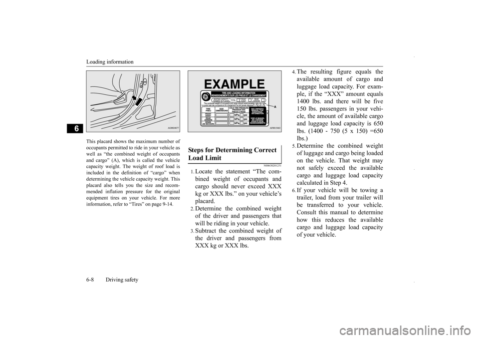 MITSUBISHI OUTLANDER SPORT 2016 3.G Owners Manual Loading information 6-8 Driving safety
6
This placard shows the maximum number of occupants permitted to ride in your vehicle as well as “the combined weight of occupantsand cargo” (A), which is c