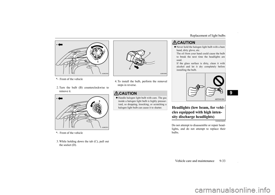 MITSUBISHI OUTLANDER SPORT 2016 3.G Owners Manual Replacement of light bulbs 
Vehicle care and maintenance 9-33
9
2. Turn the bulb (B) counterclockwise to remove it. 3. While holding down the tab (C), pull out the socket (D). 
4. To install the bulb,