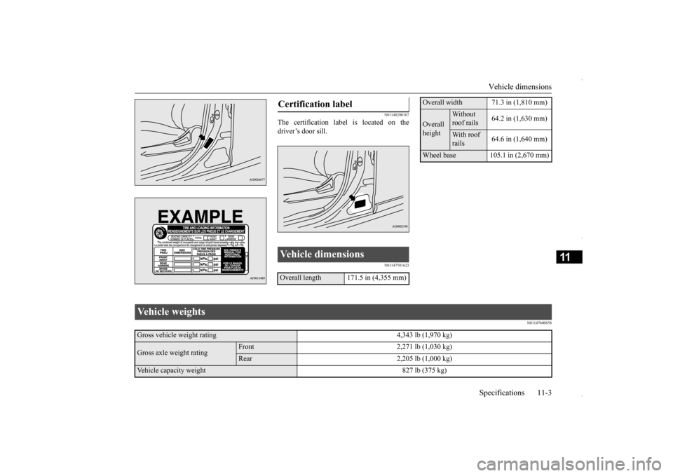 MITSUBISHI OUTLANDER SPORT 2016 3.G Owners Manual Vehicle dimensions 
Specifications 11-3
11
N01148200167
The certification label is located on the driver’s door sill.
N01147501623 
N01147600858
Certification label Vehicle dimensions Overall length