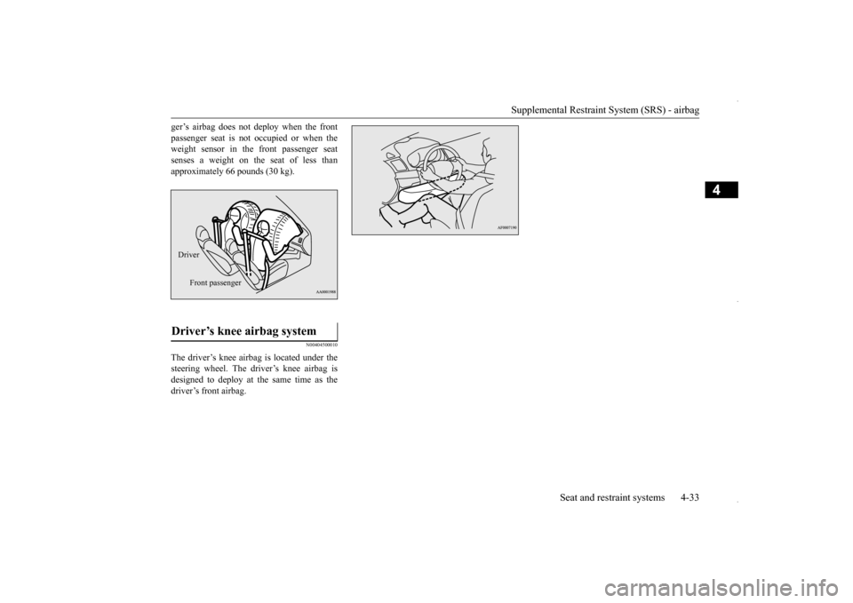 MITSUBISHI OUTLANDER SPORT 2016 3.G Owners Manual Supplemental Restraint System (SRS) - airbag 
Seat and restraint systems 4-33
4
ger’s airbag does not deploy when the front passenger seat is not occupied or when the weight sensor in the front pass