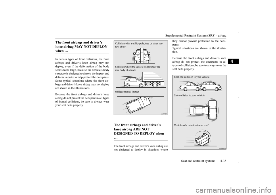MITSUBISHI OUTLANDER SPORT 2016 3.G Owners Manual Supplemental Restraint System (SRS) - airbag
Seat and restraint systems 4-35
4
In certain types of front collisions, the front airbags and driver’s knee airbag may not deploy, even if the deformati MITSUBISHI OUTLANDER SPORT 2016 3.G Owners Manual Supplemental Restraint System (SRS) - airbag
Seat and restraint systems 4-35
4
In certain types of front collisions, the front airbags and driver’s knee airbag may not deploy, even if the deformati