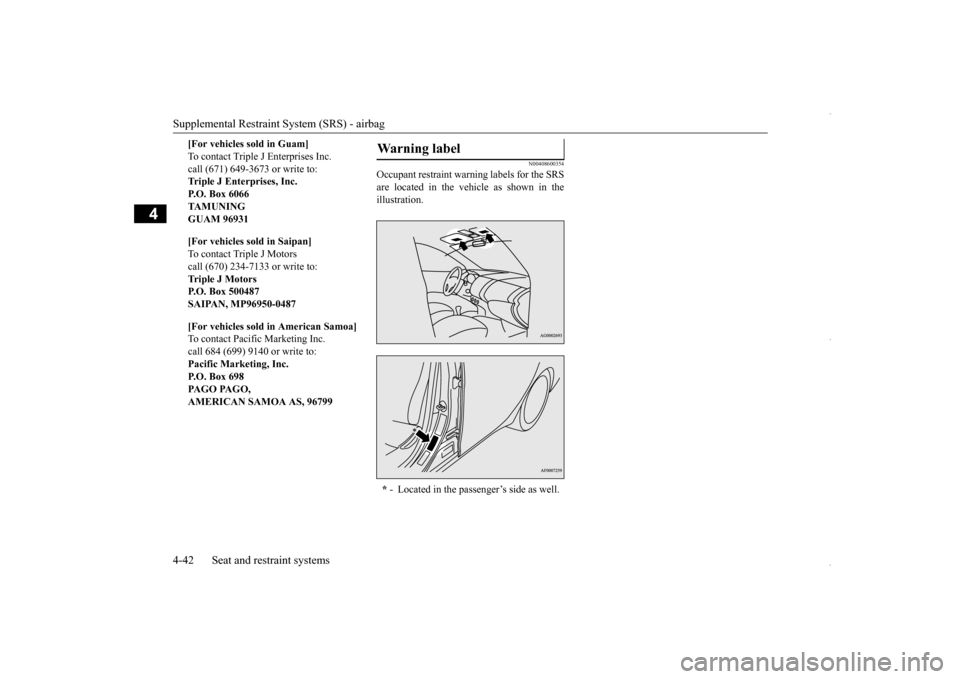MITSUBISHI OUTLANDER SPORT 2016 3.G Owners Manual Supplemental Restraint System (SRS) - airbag 4-42 Seat and restraint systems
4
N00408600354
Occupant restraint warning labels for the SRS are located in the vehicle as shown in theillustration. 
[For 