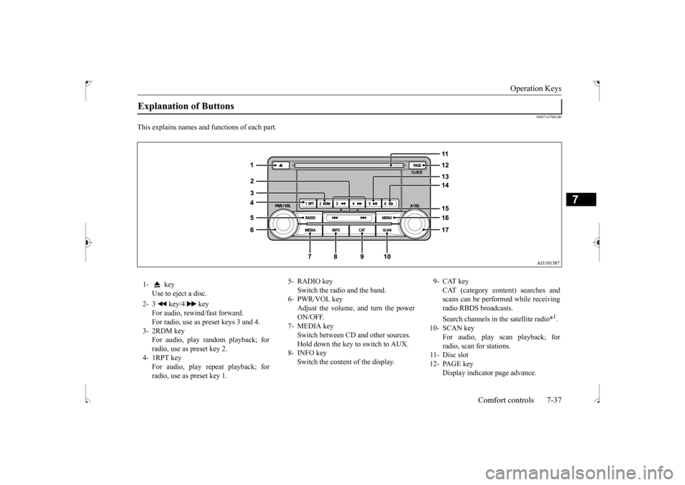 MITSUBISHI OUTLANDER SPORT 2017 3.G Owners Manual Operation Keys 
Comfort controls 7-37
7
N00716700100
This explains names and functions of each part.Explanation of Buttons 1-  key 
Use to eject a disc. 
2- 3  key/4  key 
For audio, rewind/fast forwa