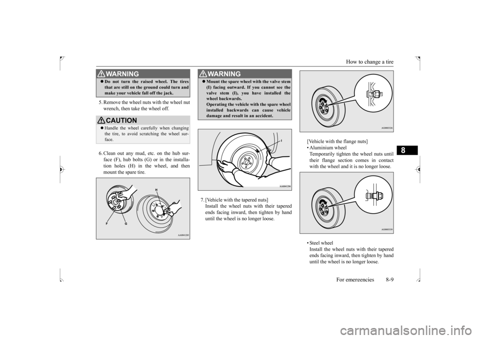 MITSUBISHI OUTLANDER SPORT 2017 3.G Owners Manual How to change a tire
For emergencies 8-9
8
5. Remove the wheel nuts with the wheel nut wrench, then take the wheel off. 6. Clean out any mud, etc. on the hub sur- face (F), hub bolts (G) or in the in MITSUBISHI OUTLANDER SPORT 2017 3.G Owners Manual How to change a tire
For emergencies 8-9
8
5. Remove the wheel nuts with the wheel nut wrench, then take the wheel off. 6. Clean out any mud, etc. on the hub sur- face (F), hub bolts (G) or in the in