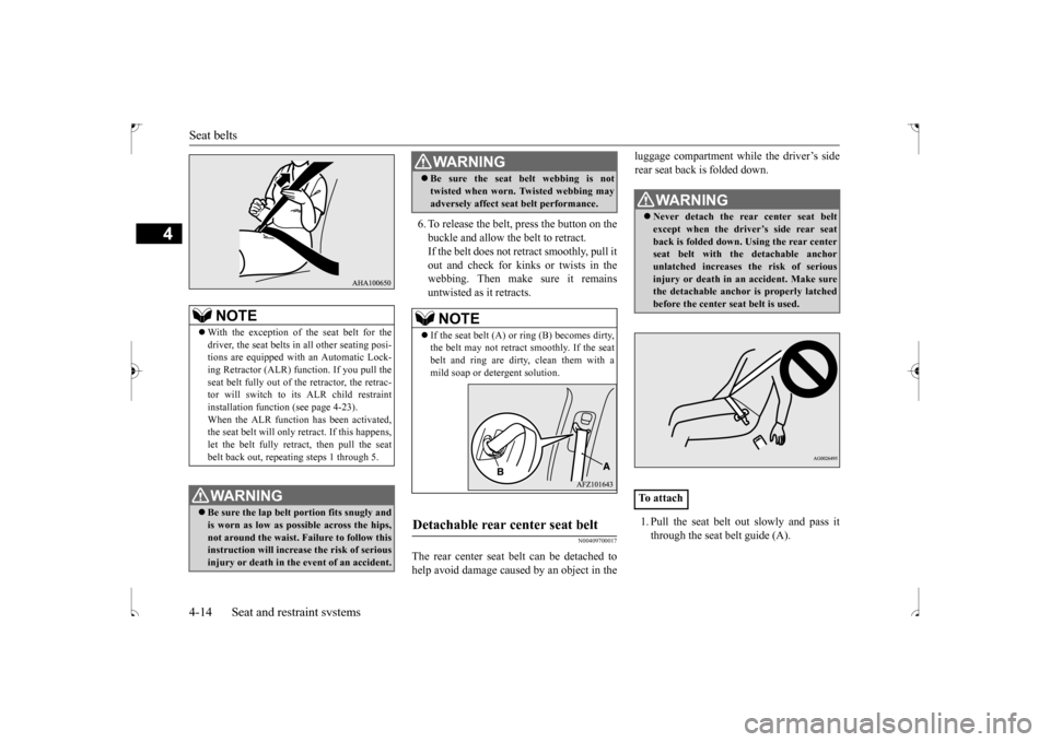 MITSUBISHI OUTLANDER SPORT 2017 3.G Owners Manual Seat belts 4-14 Seat and restraint systems
4
6. To release the belt, press the button on the buckle and allow the belt to retract. If the belt does not retract smoothly, pull itout and check for kinks MITSUBISHI OUTLANDER SPORT 2017 3.G Owners Manual Seat belts 4-14 Seat and restraint systems
4
6. To release the belt, press the button on the buckle and allow the belt to retract. If the belt does not retract smoothly, pull itout and check for kinks