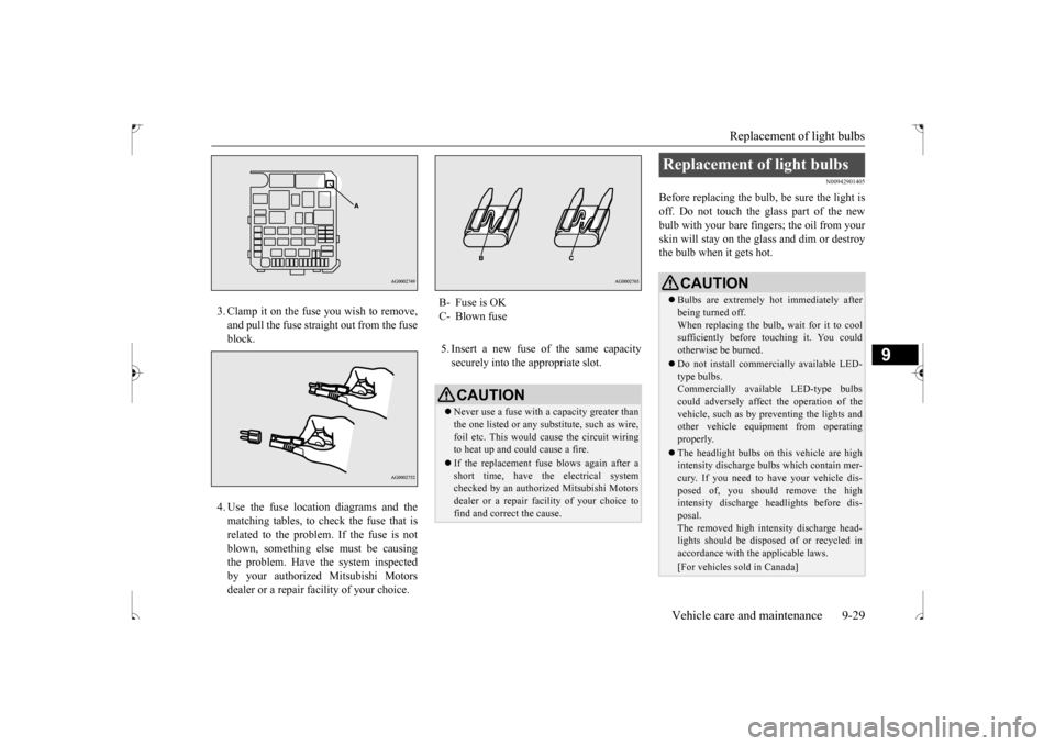 MITSUBISHI OUTLANDER SPORT 2017 3.G Owners Manual Replacement of light bulbs
Vehicle care and maintenance 9-29
9
3. Clamp it on the fuse you wish to remove, and pull the fuse straight out from the fuse block. 4. Use the fuse location diagrams and th MITSUBISHI OUTLANDER SPORT 2017 3.G Owners Manual Replacement of light bulbs
Vehicle care and maintenance 9-29
9
3. Clamp it on the fuse you wish to remove, and pull the fuse straight out from the fuse block. 4. Use the fuse location diagrams and th