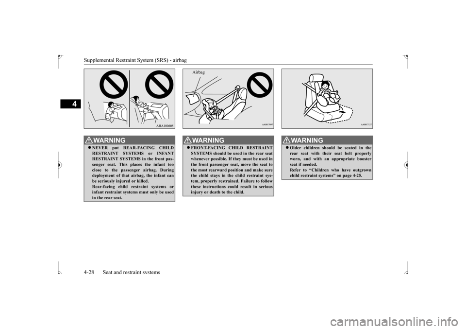 MITSUBISHI OUTLANDER SPORT 2017 3.G Owners Manual Supplemental Restraint System (SRS) - airbag 4-28 Seat and restraint systems
4
WA R N I N G NEVER put REAR-FACING CHILD RESTRAINT SYSTEMS or INFANT RESTRAINT SYSTEMS in the front pas-senger seat. T MITSUBISHI OUTLANDER SPORT 2017 3.G Owners Manual Supplemental Restraint System (SRS) - airbag 4-28 Seat and restraint systems
4
WA R N I N G NEVER put REAR-FACING CHILD RESTRAINT SYSTEMS or INFANT RESTRAINT SYSTEMS in the front pas-senger seat. T