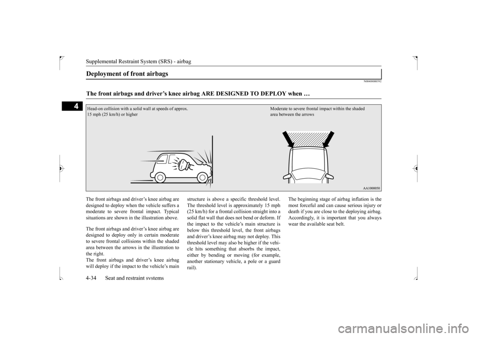 MITSUBISHI OUTLANDER SPORT 2017 3.G Owners Manual Supplemental Restraint System (SRS) - airbag 4-34 Seat and restraint systems
4
N00408000592
The front airbags and driver’s knee airbag are designed to deploy when the vehicle suffers a moderate to s MITSUBISHI OUTLANDER SPORT 2017 3.G Owners Manual Supplemental Restraint System (SRS) - airbag 4-34 Seat and restraint systems
4
N00408000592
The front airbags and driver’s knee airbag are designed to deploy when the vehicle suffers a moderate to s