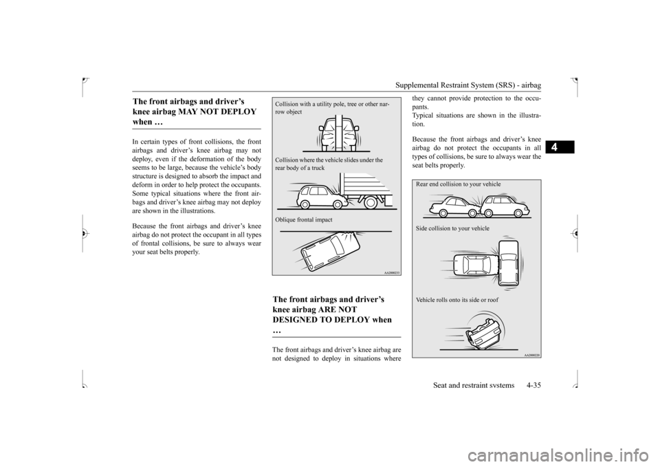 MITSUBISHI OUTLANDER SPORT 2017 3.G Owners Manual Supplemental Restraint System (SRS) - airbag
Seat and restraint systems 4-35
4
In certain types of front collisions, the front airbags and driver’s knee airbag may not deploy, even if the deformati MITSUBISHI OUTLANDER SPORT 2017 3.G Owners Manual Supplemental Restraint System (SRS) - airbag
Seat and restraint systems 4-35
4
In certain types of front collisions, the front airbags and driver’s knee airbag may not deploy, even if the deformati