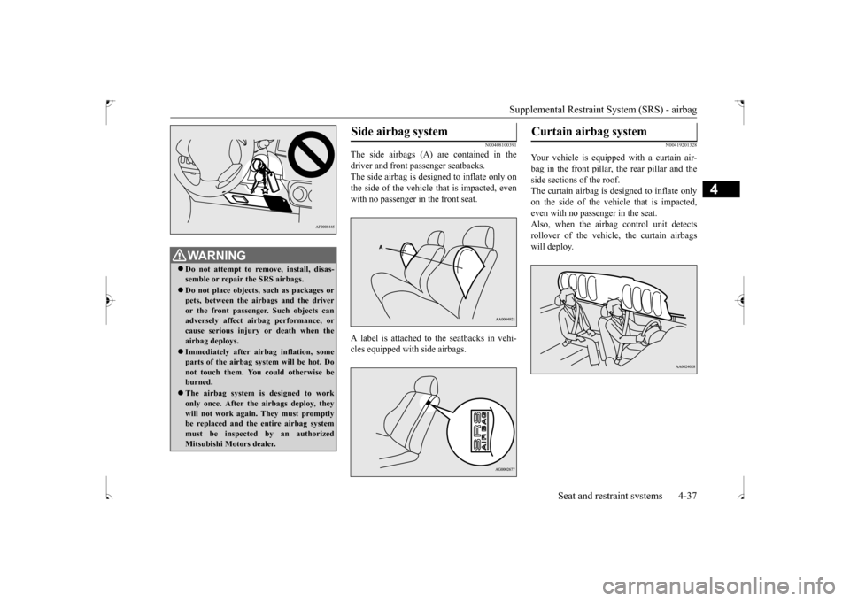 MITSUBISHI OUTLANDER SPORT 2017 3.G Owners Manual Supplemental Restraint System (SRS) - airbag
Seat and restraint systems 4-37
4
N00408100391
The side airbags (A) are contained in the driver and front passenger seatbacks.The side airbag is designed MITSUBISHI OUTLANDER SPORT 2017 3.G Owners Manual Supplemental Restraint System (SRS) - airbag
Seat and restraint systems 4-37
4
N00408100391
The side airbags (A) are contained in the driver and front passenger seatbacks.The side airbag is designed