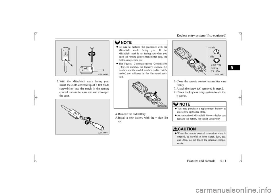 MITSUBISHI OUTLANDER SPORT 2017 3.G Owners Manual Keyless entry system (if so equipped)
Features and controls 5-11
5
3. With the Mitsubishi mark facing you, insert the cloth-covered tip of a flat blade screwdriver into the notch in the remotecontrol MITSUBISHI OUTLANDER SPORT 2017 3.G Owners Manual Keyless entry system (if so equipped)
Features and controls 5-11
5
3. With the Mitsubishi mark facing you, insert the cloth-covered tip of a flat blade screwdriver into the notch in the remotecontrol