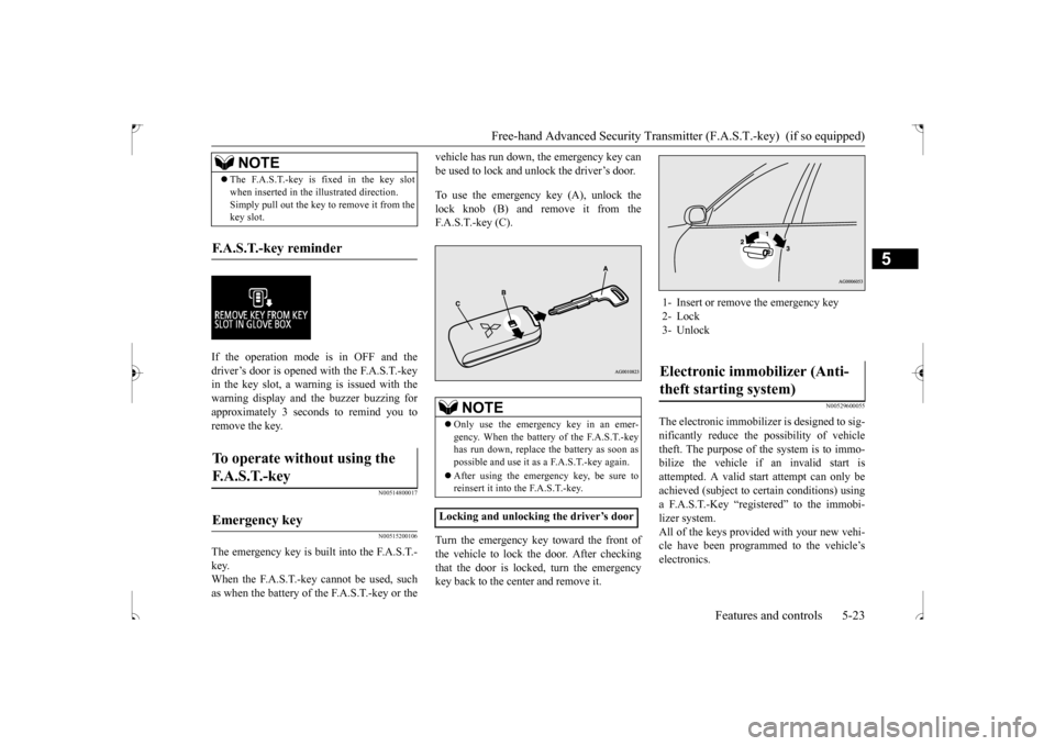 MITSUBISHI OUTLANDER SPORT 2017 3.G Owners Manual Free-hand Advanced Security Transmitt
er (F.A.S.T.-key) (if so equipped)
Features and controls 5-23
5
If the operation mode is in OFF and the driver’s door is opened with the F.A.S.T.-key in the k MITSUBISHI OUTLANDER SPORT 2017 3.G Owners Manual Free-hand Advanced Security Transmitt
er (F.A.S.T.-key) (if so equipped)
Features and controls 5-23
5
If the operation mode is in OFF and the driver’s door is opened with the F.A.S.T.-key in the k