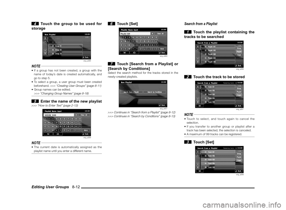 MITSUBISHI iMiEV 2012 1.G MMCS Manual Editing User Groups   8-12
 4  Touch the group to be used for 
storage
eng_a364
NOTE
name of today’s date is created automatically, and 
go to step 5.
 beforehand. 
>>> “Creating User Groups” (p