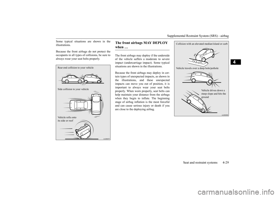 MITSUBISHI iMiEV 2017 1.G Owners Manual Supplemental Restraint System (SRS) - airbag
Seat and restraint systems 4-29
4
Some typical situations are shown in the illustrations. Because the front airbags do not protect the occupants in all ty MITSUBISHI iMiEV 2017 1.G Owners Manual Supplemental Restraint System (SRS) - airbag
Seat and restraint systems 4-29
4
Some typical situations are shown in the illustrations. Because the front airbags do not protect the occupants in all ty