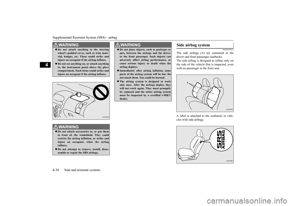 MITSUBISHI iMiEV 2017 1.G Owners Manual Supplemental Restraint System (SRS) - airbag 4-30 Seat and restraint systems
4
N00408100418
The side airbags (A) are contained in the driver and front passenger seatbacks. The side airbag is de
signe MITSUBISHI iMiEV 2017 1.G Owners Manual Supplemental Restraint System (SRS) - airbag 4-30 Seat and restraint systems
4
N00408100418
The side airbags (A) are contained in the driver and front passenger seatbacks. The side airbag is de
signe