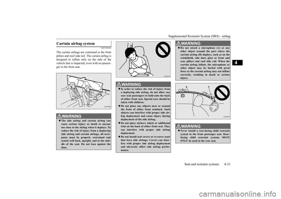 MITSUBISHI iMiEV 2017 1.G Owners Manual Supplemental Restraint System (SRS) - airbag
Seat and restraint systems 4-31
4
N00419200204
The curtain airbags are contained in the front pillars and roof side ra
il. The curtain airbag is
designe MITSUBISHI iMiEV 2017 1.G Owners Manual Supplemental Restraint System (SRS) - airbag
Seat and restraint systems 4-31
4
N00419200204
The curtain airbags are contained in the front pillars and roof side ra
il. The curtain airbag is
designe