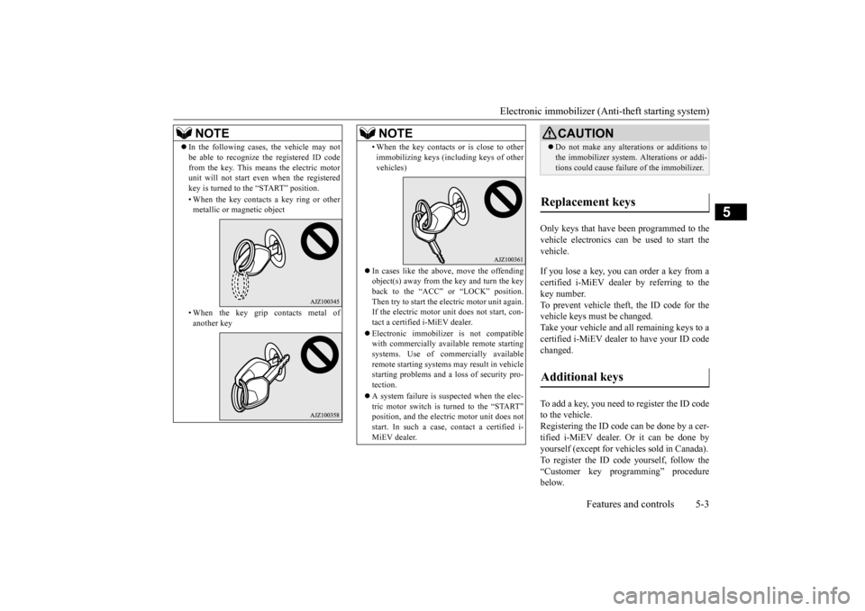 MITSUBISHI iMiEV 2017 1.G Owners Manual Electronic immobilizer (Ant
i-theft starting system)
Features and controls 5-3
5
Only keys that have been programmed to the vehicle electronics can be used to start the vehicle. If you lose a key, yo MITSUBISHI iMiEV 2017 1.G Owners Manual Electronic immobilizer (Ant
i-theft starting system)
Features and controls 5-3
5
Only keys that have been programmed to the vehicle electronics can be used to start the vehicle. If you lose a key, yo
