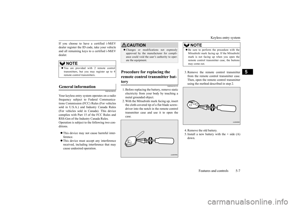 MITSUBISHI iMiEV 2017 1.G Owners Manual Keyless entry system
Features and controls 5-7
5
If you choose to have a certified i-MiEV dealer register the ID
code, take your vehicle
and all remaining keys to a certified i-MiEV dealer.
N00546 MITSUBISHI iMiEV 2017 1.G Owners Manual Keyless entry system
Features and controls 5-7
5
If you choose to have a certified i-MiEV dealer register the ID
code, take your vehicle
and all remaining keys to a certified i-MiEV dealer.
N00546