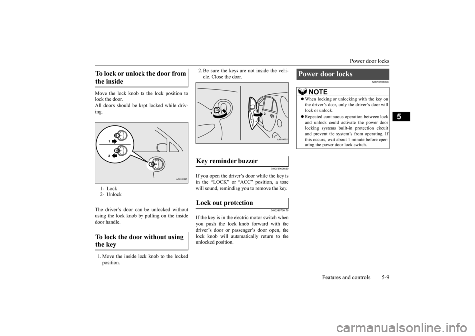 MITSUBISHI iMiEV 2017 1.G Owners Manual Power door locks
Features and controls 5-9
5
Move the lock knob to the lock position to lock the door. All doors should be kept locked while driv-ing. The driver’s door can be unlocked without usin MITSUBISHI iMiEV 2017 1.G Owners Manual Power door locks
Features and controls 5-9
5
Move the lock knob to the lock position to lock the door. All doors should be kept locked while driv-ing. The driver’s door can be unlocked without usin