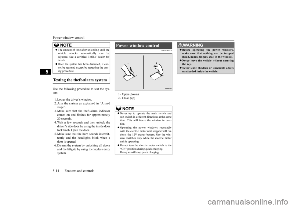 MITSUBISHI iMiEV 2017 1.G Owners Manual Power window control 5-14 Features and controls
5
Use the following proce
dure to test the sys-
tem: 1. Lower the driver’s window. 2. Arm the system as explained in “Armedstage”. 3. Make sure MITSUBISHI iMiEV 2017 1.G Owners Manual Power window control 5-14 Features and controls
5
Use the following proce
dure to test the sys-
tem: 1. Lower the driver’s window. 2. Arm the system as explained in “Armedstage”. 3. Make sure