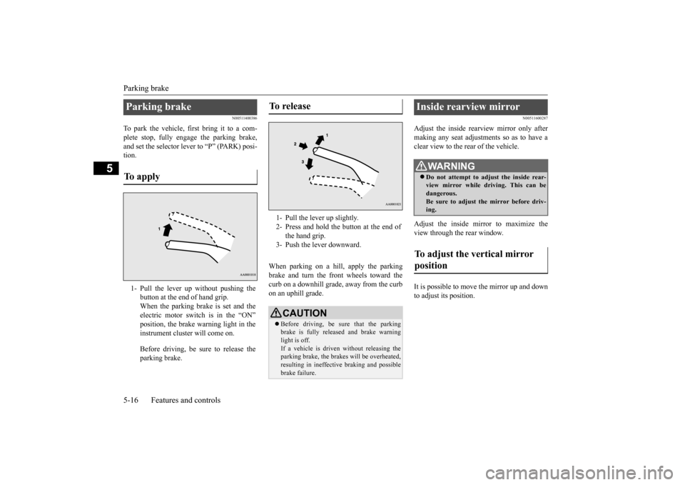 MITSUBISHI iMiEV 2017 1.G Owners Manual Parking brake 5-16 Features and controls
5
N00511400386
To park the vehicle, first bring it to a com- plete stop, fully engage the parking brake, and set the selector le
ver to “P” (PARK) posi-
MITSUBISHI iMiEV 2017 1.G Owners Manual Parking brake 5-16 Features and controls
5
N00511400386
To park the vehicle, first bring it to a com- plete stop, fully engage the parking brake, and set the selector le
ver to “P” (PARK) posi-