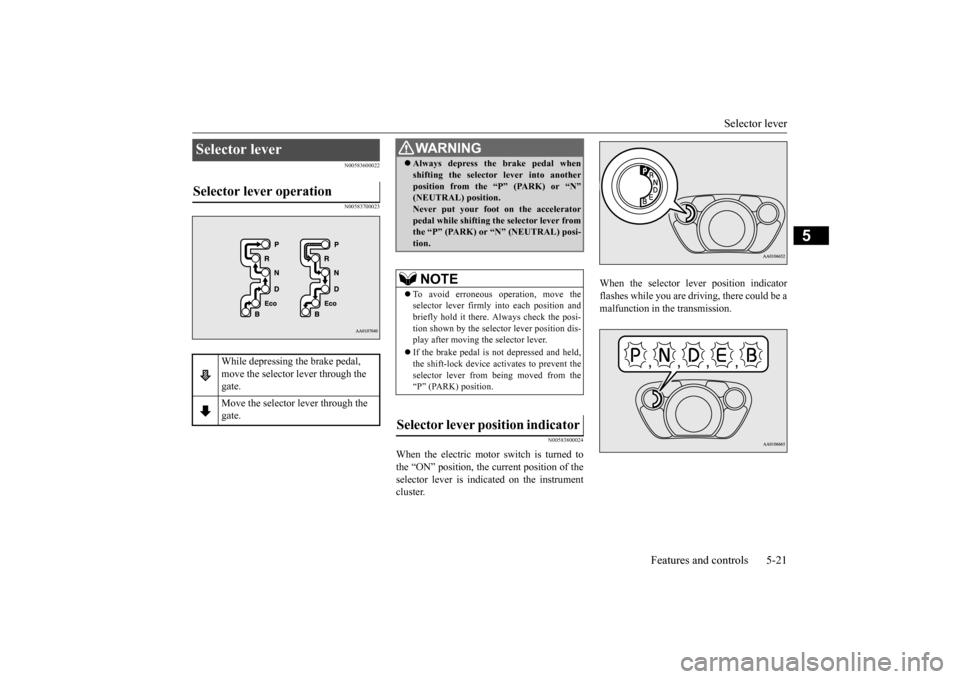 MITSUBISHI iMiEV 2017 1.G Owners Manual Selector lever
Features and controls 5-21
5
N00583600022 N00583700023
N00583800024
When the electric motor switch is turned to the “ON” position, the current position of the selector lever is in MITSUBISHI iMiEV 2017 1.G Owners Manual Selector lever
Features and controls 5-21
5
N00583600022 N00583700023
N00583800024
When the electric motor switch is turned to the “ON” position, the current position of the selector lever is in