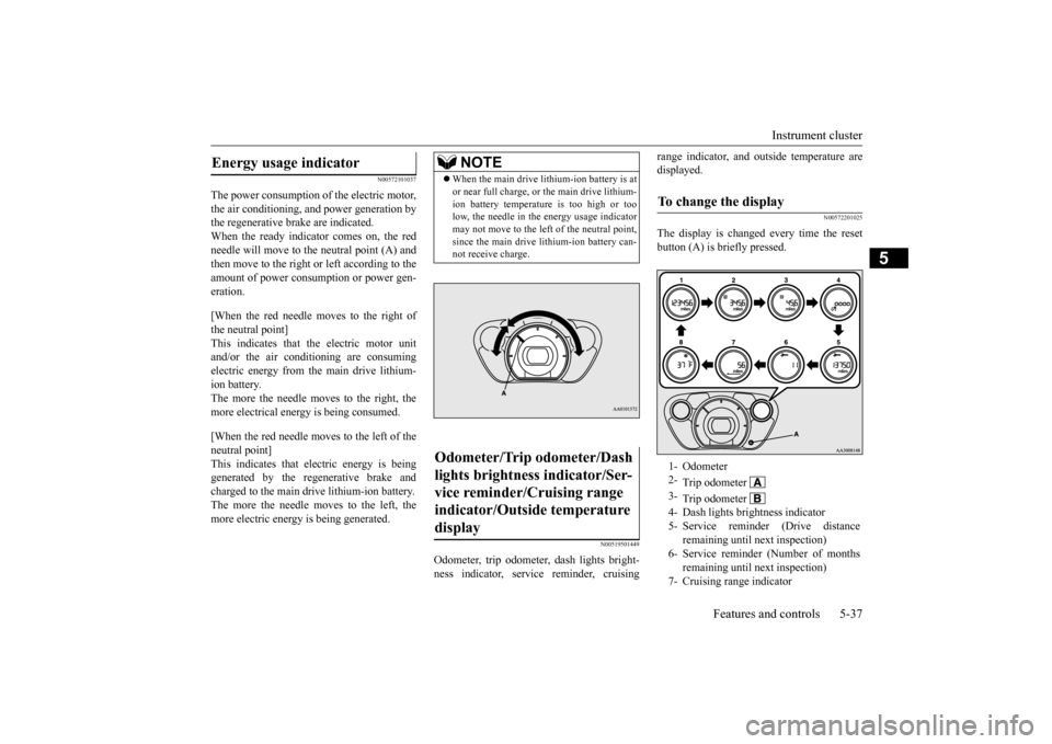 MITSUBISHI iMiEV 2017 1.G Owners Manual Instrument cluster
Features and controls 5-37
5
N00572101037
The power consumption of the electric motor, the air conditioning, and power generation by the regenerative brake are indicated.When the r MITSUBISHI iMiEV 2017 1.G Owners Manual Instrument cluster
Features and controls 5-37
5
N00572101037
The power consumption of the electric motor, the air conditioning, and power generation by the regenerative brake are indicated.When the r