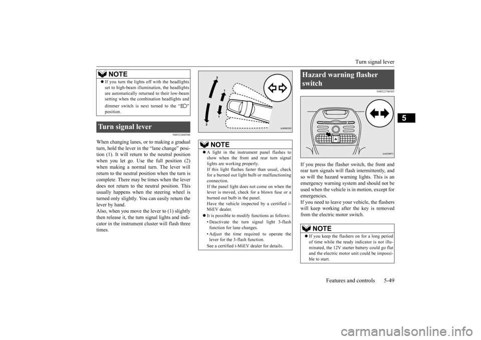 MITSUBISHI iMiEV 2017 1.G Owners Manual Turn signal lever
Features and controls 5-49
5
N00522600506
When changing lanes, or to making a gradual turn, hold the lever in the “lane change” posi- tion (1). It will return to the neutral pos MITSUBISHI iMiEV 2017 1.G Owners Manual Turn signal lever
Features and controls 5-49
5
N00522600506
When changing lanes, or to making a gradual turn, hold the lever in the “lane change” posi- tion (1). It will return to the neutral pos