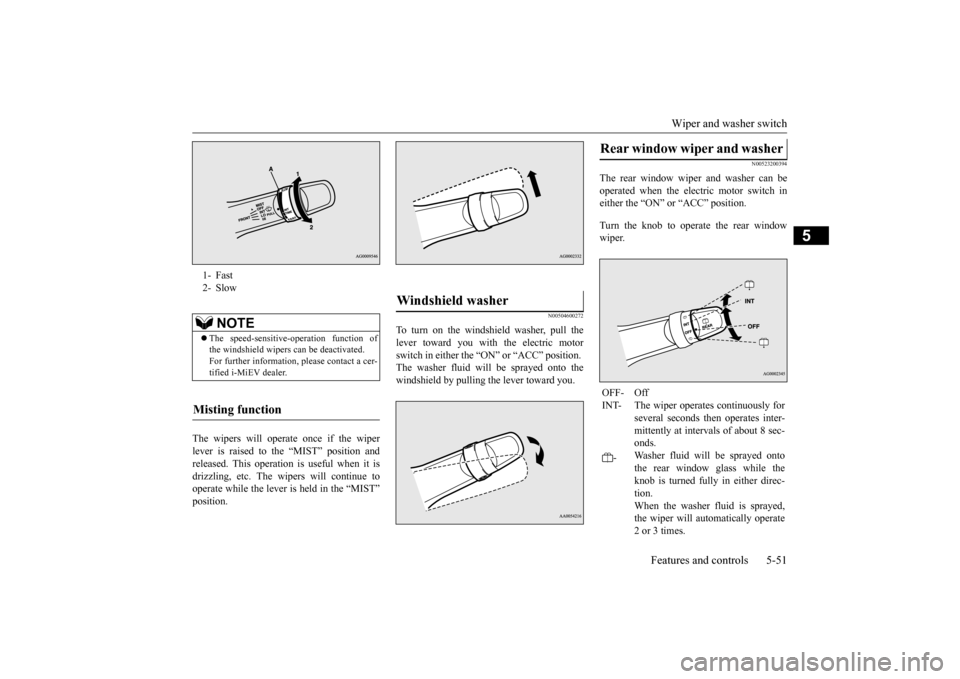 MITSUBISHI iMiEV 2017 1.G Owners Manual Wiper and washer switch
Features and controls 5-51
5
The wipers will operate once if the wiper lever is raised to the “MIST” position and released. This operation
is useful when it is
drizzlin MITSUBISHI iMiEV 2017 1.G Owners Manual Wiper and washer switch
Features and controls 5-51
5
The wipers will operate once if the wiper lever is raised to the “MIST” position and released. This operation
is useful when it is
drizzlin