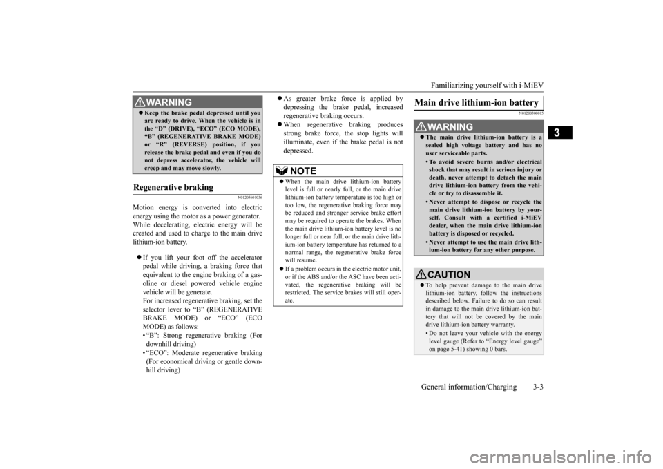 MITSUBISHI iMiEV 2017 1.G Owners Manual Familiarizing yourself with i-MiEV
General information/Charging 3-3
3
N01205601036
Motion energy is converted into electric energy using the motor as a power generator. While decelerating, electric e MITSUBISHI iMiEV 2017 1.G Owners Manual Familiarizing yourself with i-MiEV
General information/Charging 3-3
3
N01205601036
Motion energy is converted into electric energy using the motor as a power generator. While decelerating, electric e
