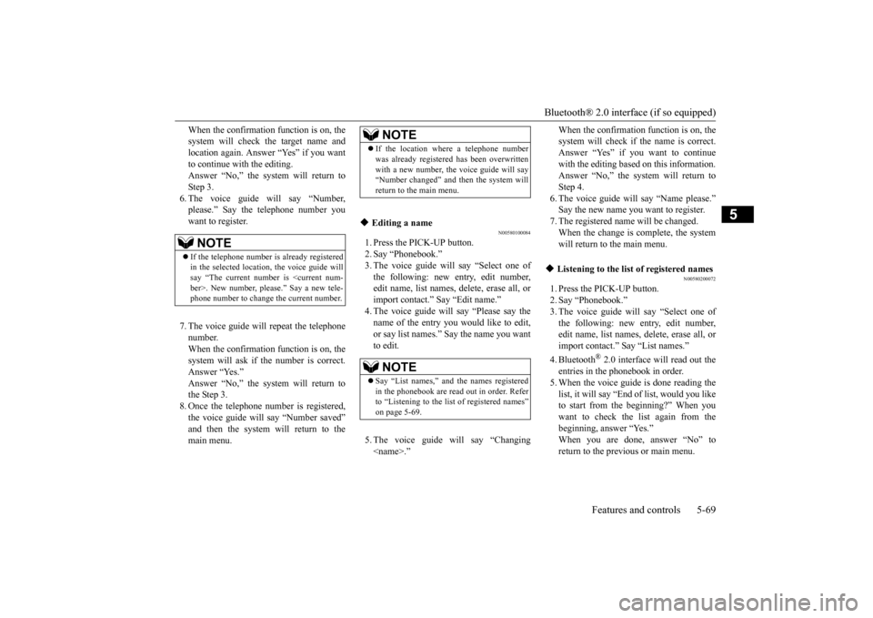 MITSUBISHI iMiEV 2017 1.G Owners Manual Bluetooth® 2.0 interface (if so equipped)
Features and controls 5-69
5
When the confirmation function is on, the system will check the target name andlocation again. Answer “Yes” if you want to MITSUBISHI iMiEV 2017 1.G Owners Manual Bluetooth® 2.0 interface (if so equipped)
Features and controls 5-69
5
When the confirmation function is on, the system will check the target name andlocation again. Answer “Yes” if you want to