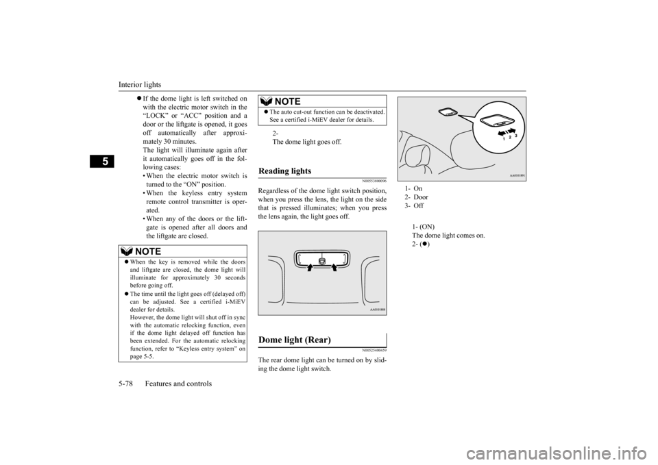 MITSUBISHI iMiEV 2017 1.G Owners Manual Interior lights 5-78 Features and controls
5
N00553800096
Regardless of the dom
e light switch position,
when you press the lens, the light on the sidethat is pressed illuminates; when you press the MITSUBISHI iMiEV 2017 1.G Owners Manual Interior lights 5-78 Features and controls
5
N00553800096
Regardless of the dom
e light switch position,
when you press the lens, the light on the sidethat is pressed illuminates; when you press the
