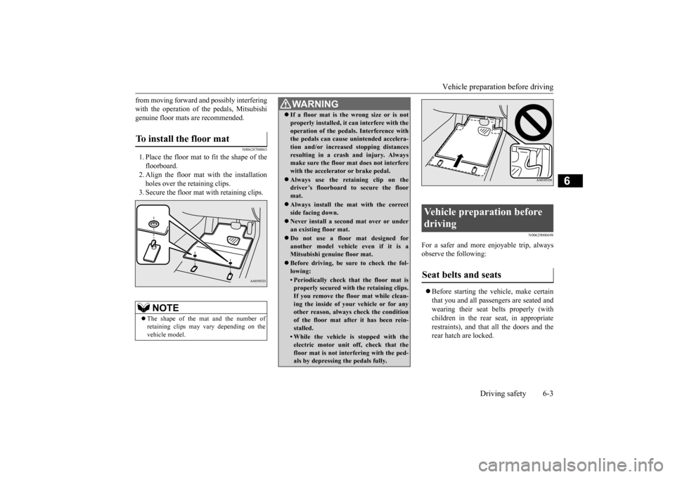 MITSUBISHI iMiEV 2017 1.G Owners Manual Vehicle preparatio
n before driving
Driving safety 6-3
6
from moving forward
and possibly interfering
with the operation of the pedals, Mitsubishigenuine floor mats are recommended.
N00628700063
1 MITSUBISHI iMiEV 2017 1.G Owners Manual Vehicle preparatio
n before driving
Driving safety 6-3
6
from moving forward
and possibly interfering
with the operation of the pedals, Mitsubishigenuine floor mats are recommended.
N00628700063
1