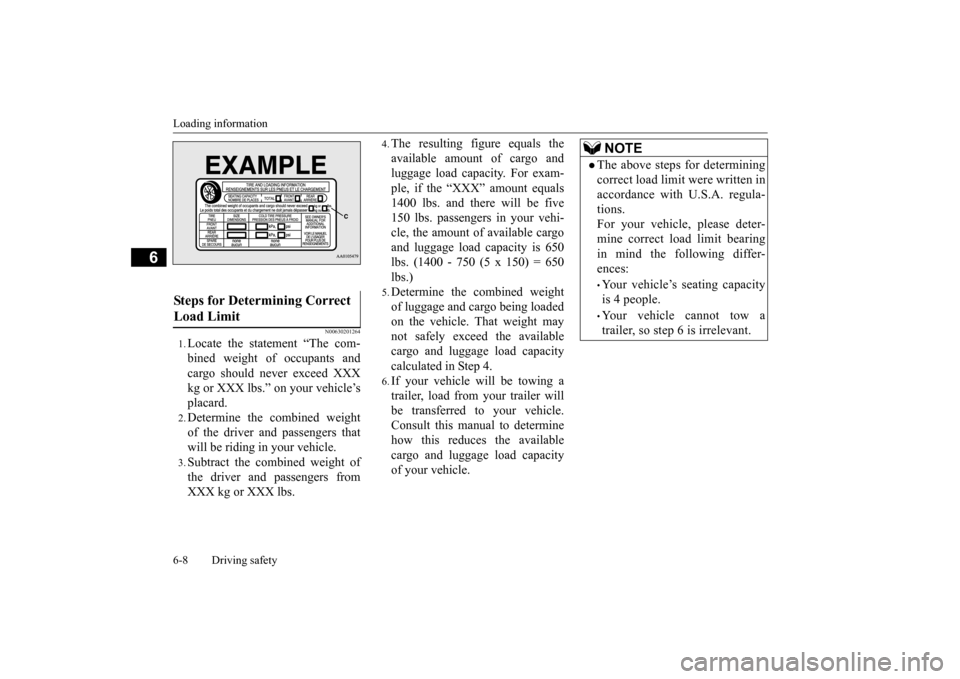 MITSUBISHI iMiEV 2017 1.G Owners Manual Loading information 6-8 Driving safety
6
N00630201264
1.Locate the statement “The com- bined weight of occupants and cargo should never exceed XXXkg or XXX lbs.” on your vehicle’s placard.2.Dete MITSUBISHI iMiEV 2017 1.G Owners Manual Loading information 6-8 Driving safety
6
N00630201264
1.Locate the statement “The com- bined weight of occupants and cargo should never exceed XXXkg or XXX lbs.” on your vehicle’s placard.2.Dete