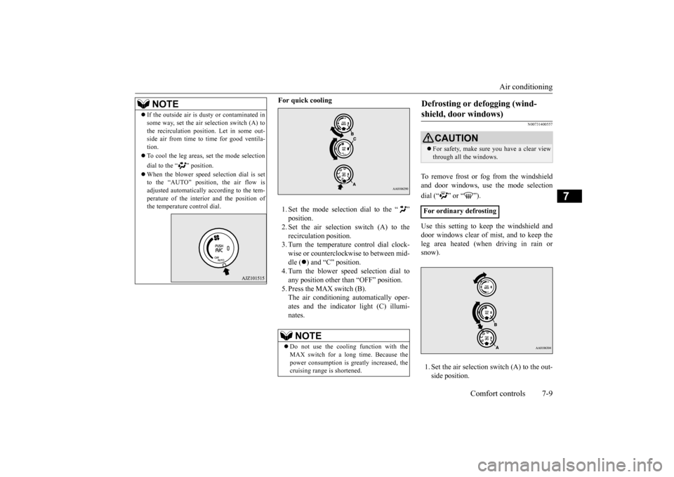 MITSUBISHI iMiEV 2017 1.G Owners Manual Air conditioning
Comfort controls 7-9
7
For quick cooling 1. Set the mode selection dial to the “ ”2. Set the air selection switch (A) to the recirculati
on position.
3. Turn the temperature c MITSUBISHI iMiEV 2017 1.G Owners Manual Air conditioning
Comfort controls 7-9
7
For quick cooling 1. Set the mode selection dial to the “ ”2. Set the air selection switch (A) to the recirculati
on position.
3. Turn the temperature c