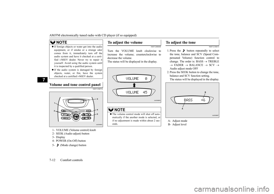 MITSUBISHI iMiEV 2017 1.G Owners Manual AM/FM electronically tuned radio with CD player (if so equipped) 7-12 Comfort controls
7
N00711900716
N00712000408
Turn the VOLUME knob clockwise to increase the volume; counterclockwise to decrease MITSUBISHI iMiEV 2017 1.G Owners Manual AM/FM electronically tuned radio with CD player (if so equipped) 7-12 Comfort controls
7
N00711900716
N00712000408
Turn the VOLUME knob clockwise to increase the volume; counterclockwise to decrease